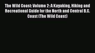Read The Wild Coast: Volume 2: A Kayaking Hiking and Recreational Guide for the North and Central