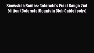 Read Snowshoe Routes: Colorado's Front Range 2nd Edition (Colorado Mountain Club Guidebooks)