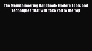Read The Mountaineering Handbook: Modern Tools and Techniques That Will Take You to the Top