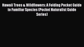 Read Hawaii Trees & Wildflowers: A Folding Pocket Guide to Familiar Species (Pocket Naturalist