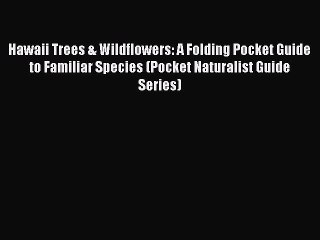 Read Hawaii Trees & Wildflowers: A Folding Pocket Guide to Familiar Species (Pocket Naturalist