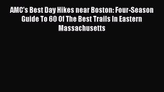 Read AMC's Best Day Hikes near Boston: Four-Season Guide To 60 Of The Best Trails In Eastern