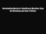 Download Overhauling America's Healthcare Machine: Stop the Bleeding and Save Trillions Ebook