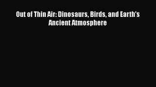 Download Out of Thin Air: Dinosaurs Birds and Earth's Ancient Atmosphere PDF Free