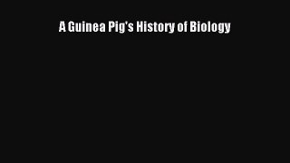 Download A Guinea Pig's History of Biology PDF Free