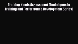 Read Training Needs Assessment (Techniques in Training and Performance Development Series)