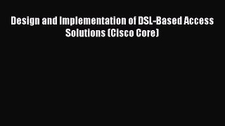 Download Design and Implementation of DSL-Based Access Solutions (Cisco Core)  EBook