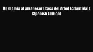 Ebook Un momia al amanecer (Casa del Arbol (Atlantida)) (Spanish Edition) Read Online