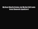 Download My Heart May Be Broken but My Hair Still Looks Great (Domestic Equalizers) Ebook Online