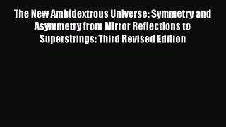 Read The New Ambidextrous Universe: Symmetry and Asymmetry from Mirror Reflections to Superstrings: