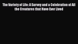 Read The Variety of Life: A Survey and a Celebration of All the Creatures that Have Ever Lived