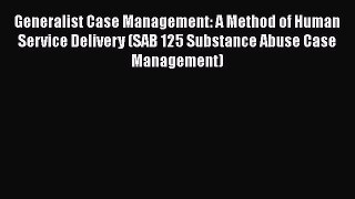 [PDF] Generalist Case Management: A Method of Human Service Delivery (SAB 125 Substance Abuse