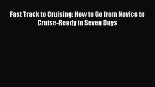 Read Fast Track to Cruising: How to Go from Novice to Cruise-Ready in Seven Days PDF Free