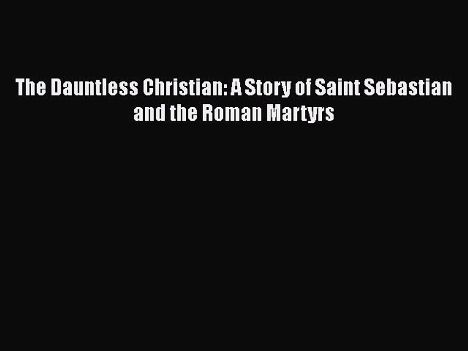 [PDF] The Dauntless Christian: A Story of Saint Sebastian and the Roman Martyrs [Download]