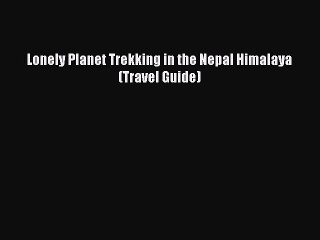 Download Video: Read Lonely Planet Trekking in the Nepal Himalaya (Travel Guide) Ebook Free