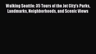 Read Walking Seattle: 35 Tours of the Jet City's Parks Landmarks Neighborhoods and Scenic Views