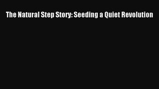 Read The Natural Step Story: Seeding a Quiet Revolution Ebook Free