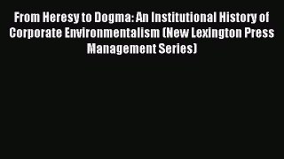 Read From Heresy to Dogma: An Institutional History of Corporate Environmentalism (New Lexington