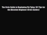 Download The Orvis Guide to Beginning Fly Tying: 101 Tips for the Absolute Beginner (Orvis