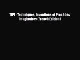 Read TIPI - Techniques Inventions et Procédés Imaginaires (French Edition) PDF Online