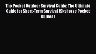 Read The Pocket Outdoor Survival Guide: The Ultimate Guide for Short-Term Survival (Skyhorse