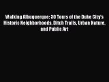 Read Walking Albuquerque: 30 Tours of the Duke City's Historic Neighborhoods Ditch Trails Urban