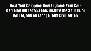 Read Best Tent Camping: New England: Your Car-Camping Guide to Scenic Beauty the Sounds of