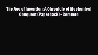 Read The Age of Invention A Chronicle of Mechanical Conquest (Paperback) - Common Ebook Free