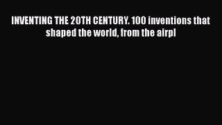 Download INVENTING THE 20TH CENTURY. 100 inventions that shaped the world from the airpl Ebook