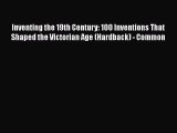 Read Inventing the 19th Century: 100 Inventions That Shaped the Victorian Age (Hardback) -