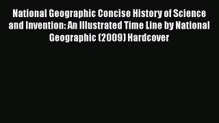 Read National Geographic Concise History of Science and Invention: An Illustrated Time Line