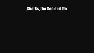 Read Sharks the Sea and Me Ebook Free