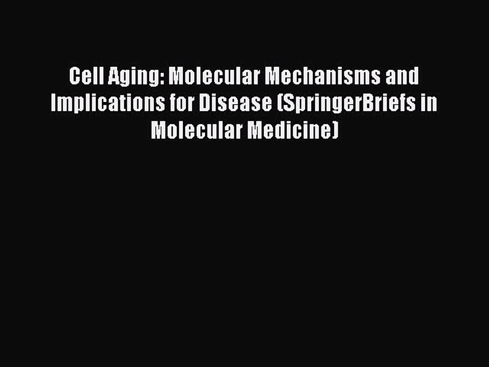 Read Cell Aging: Molecular Mechanisms and Implications for Disease (SpringerBriefs in Molecular