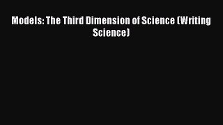 Download Models: The Third Dimension of Science (Writing Science) Ebook Free