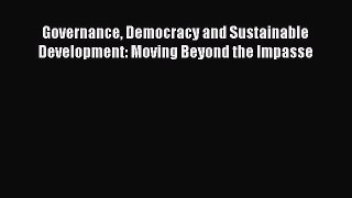 Read Governance Democracy and Sustainable Development: Moving Beyond the Impasse Ebook Free