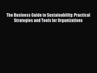 Read The Business Guide to Sustainability: Practical Strategies and Tools for Organizations