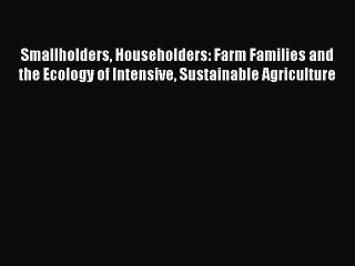 Read Smallholders Householders: Farm Families and the Ecology of Intensive Sustainable Agriculture