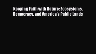 Read Keeping Faith with Nature: Ecosystems Democracy and America's Public Lands Ebook Free