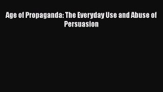 Download Age of Propaganda: The Everyday Use and Abuse of Persuasion Ebook Online