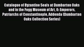 Read Catalogue of Byzantine Seals at Dumbarton Oaks and in the Fogg Museum of Art 6: Emperors