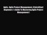 Read Agile : Agile Project Management A QuickStart Beginners 's Guide To Mastering Agile Project
