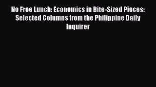 Download No Free Lunch: Economics in Bite-Sized Pieces: Selected Columns from the Philippine