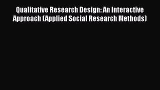 Read Qualitative Research Design: An Interactive Approach (Applied Social Research Methods)