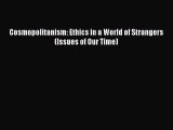 Download Cosmopolitanism: Ethics in a World of Strangers (Issues of Our Time) PDF Online