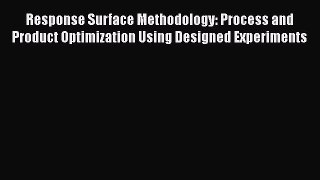 Download Response Surface Methodology: Process and Product Optimization Using Designed Experiments