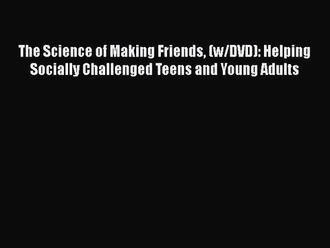 Read The Science of Making Friends (w/DVD): Helping Socially Challenged Teens and Young Adults