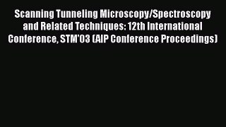 Read Scanning Tunneling Microscopy/Spectroscopy and Related Techniques: 12th International