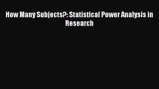 Read How Many Subjects?: Statistical Power Analysis in Research Ebook Online