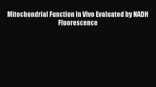 Read Mitochondrial Function In Vivo Evaluated by NADH Fluorescence Ebook Free