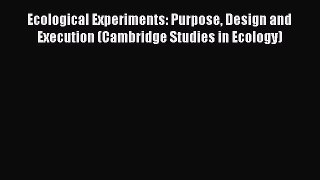 Read Ecological Experiments: Purpose Design and Execution (Cambridge Studies in Ecology) Ebook
